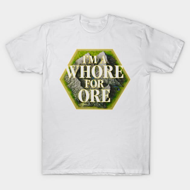 I'm a Whore for Ore T-Shirt by rossawesome